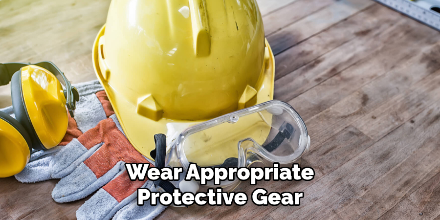 Wear Appropriate
Protective Gear