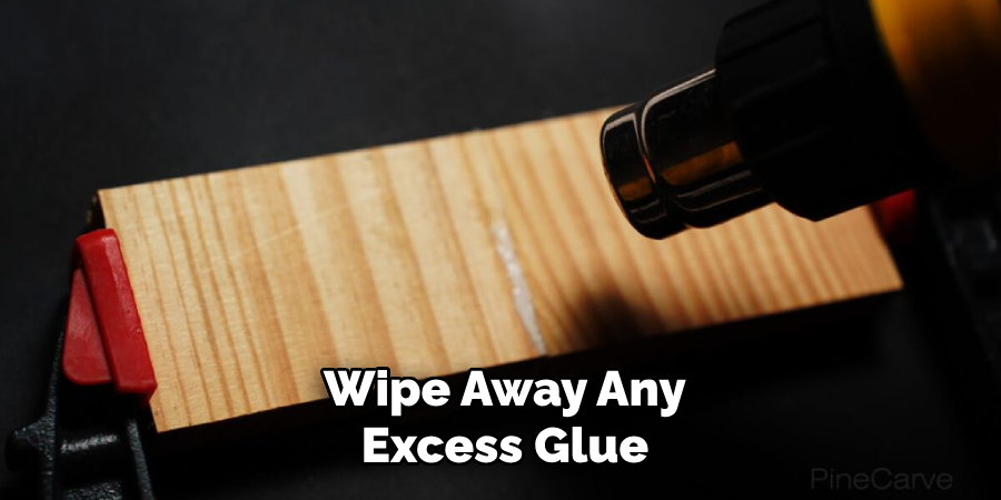 Wipe Away Any
Excess Glue