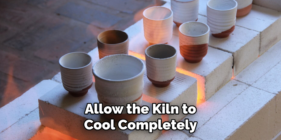 Allow the Kiln to
Cool Completely