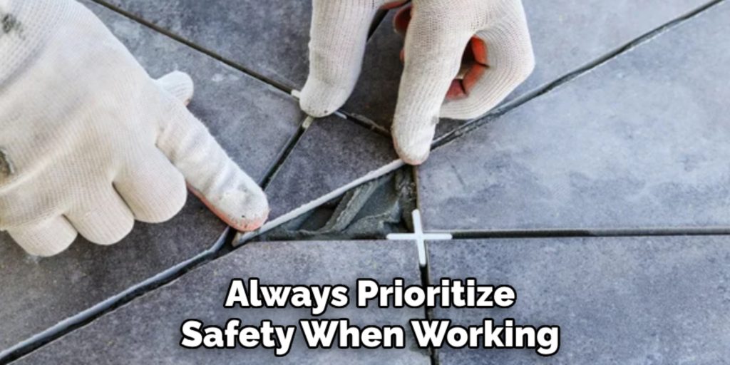 Always Prioritize
Safety When Working