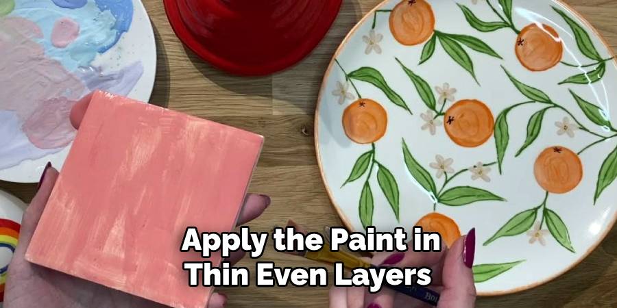 Apply the Paint in
Thin Even Layers 