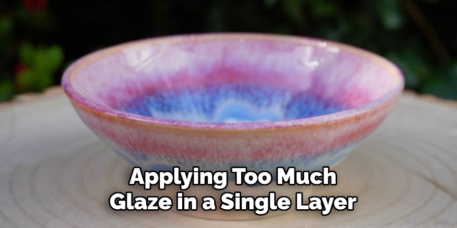Applying Too Much
Glaze in a Single Layer