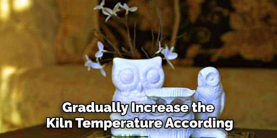 Gradually Increase the  Kiln Temperature According