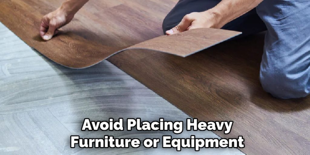 Avoid Placing Heavy Furniture or Equipment