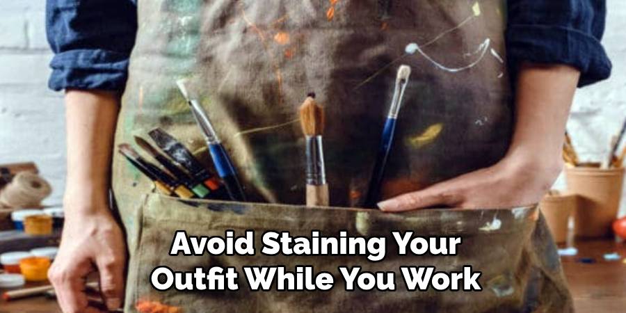 Avoid Staining Your
Outfit While You Work