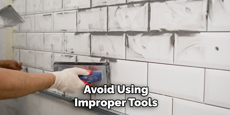 Avoid Using
Improper Tools