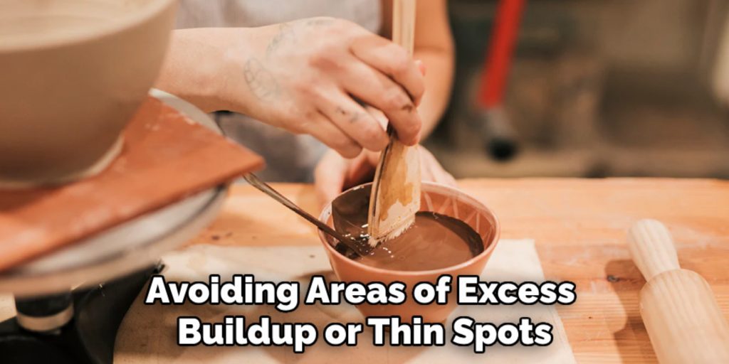 Avoiding Areas of Excess
Buildup or Thin Spots