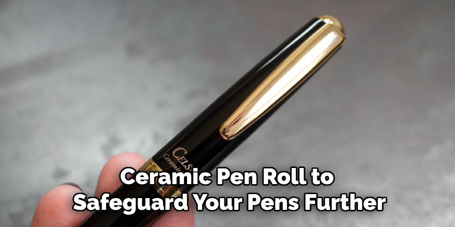 Ceramic Pen Roll to 
Safeguard Your Pens Further