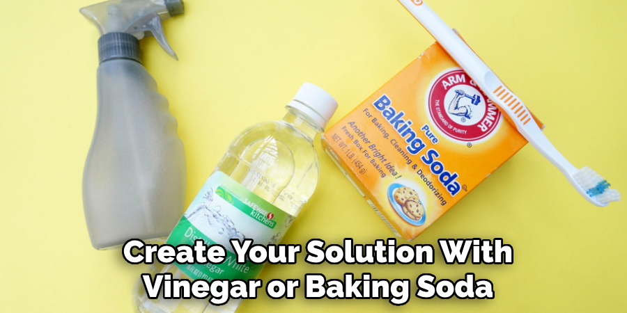 Create Your Solution With
Vinegar or Baking Soda