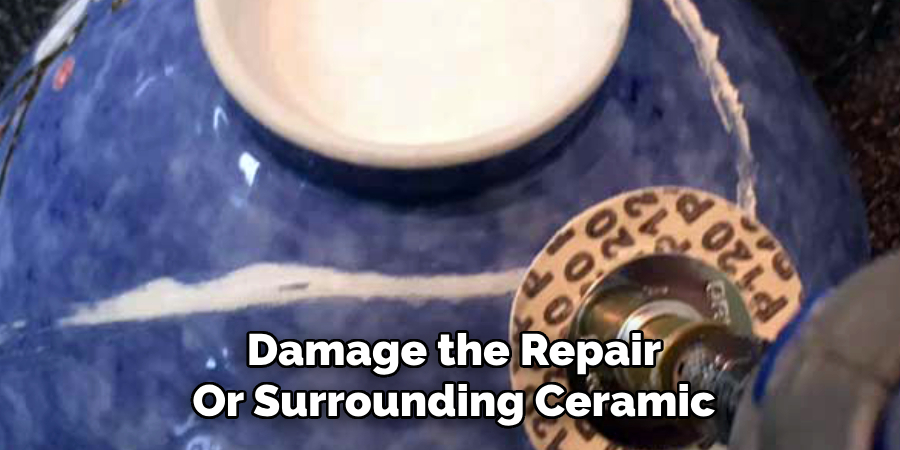 Damage the Repair
Or Surrounding Ceramic