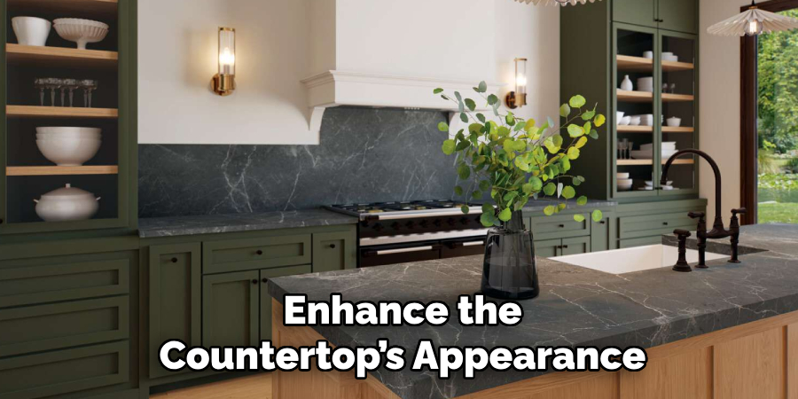 Enhance the
Countertop’s Appearance