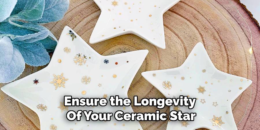 Ensure the Longevity 
Of Your Ceramic Star