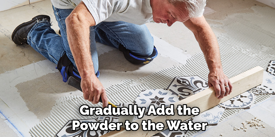 Gradually Add the
Powder to the Water