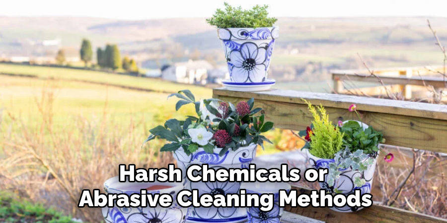 Harsh Chemicals or 
Abrasive Cleaning Methods