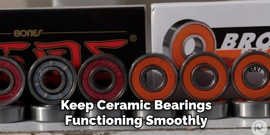 Keep Ceramic Bearings
Functioning Smoothly