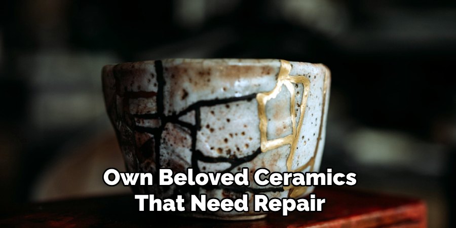 Own Beloved Ceramics 
That Need Repair