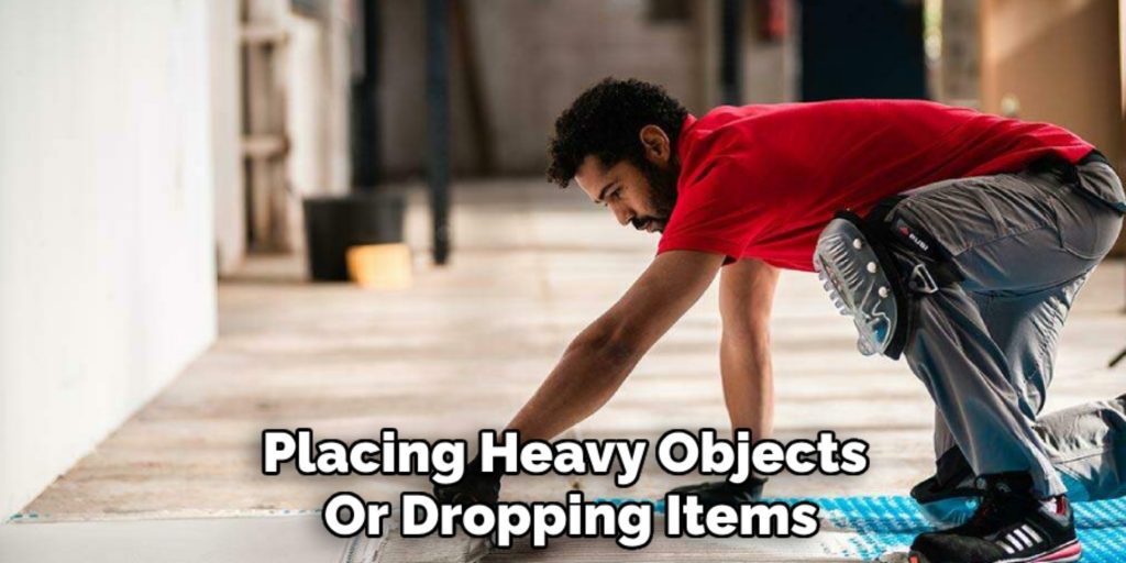 Placing Heavy Objects 
Or Dropping Items