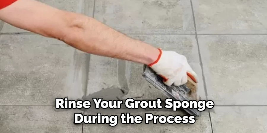 Rinse Your Grout Sponge
During the Process