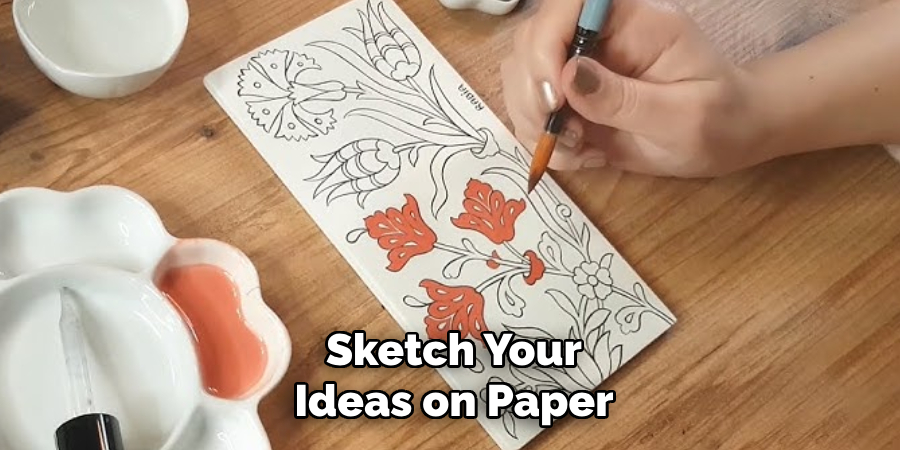Sketch Your
Ideas on Paper