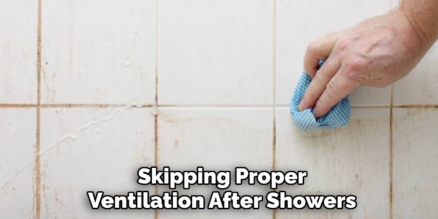 Skipping Proper
Ventilation After Showers