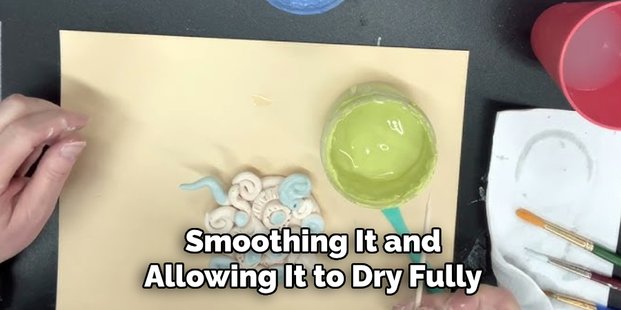 Smoothing It and
Allowing It to Dry Fully