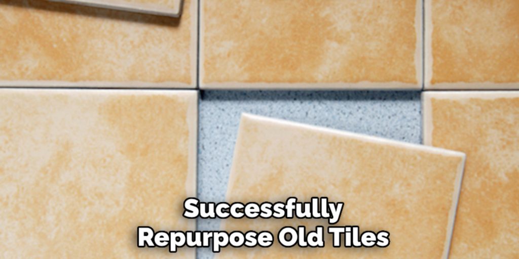 Successfully
Repurpose Old Tiles