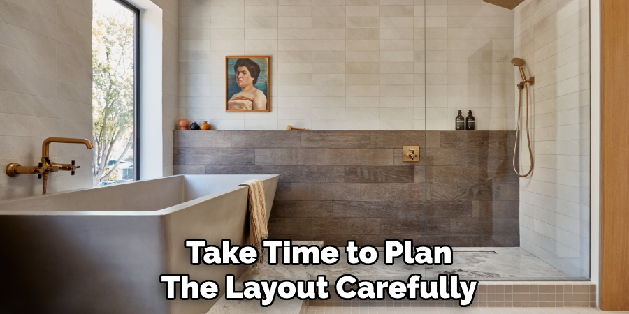 Take Time to Plan
The Layout Carefully 