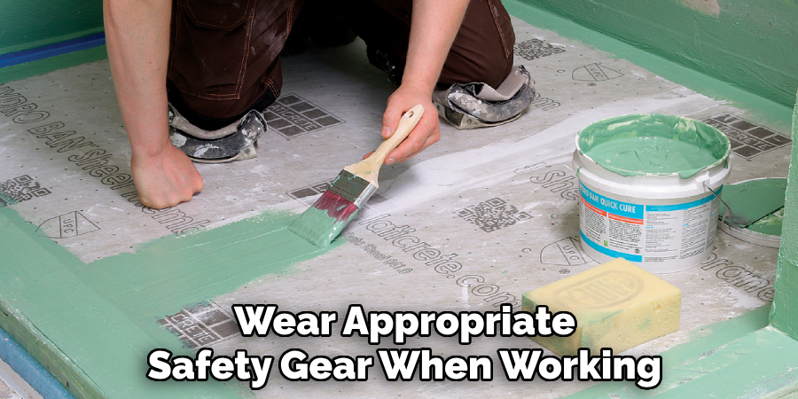 Wear Appropriate
Safety Gear When Working