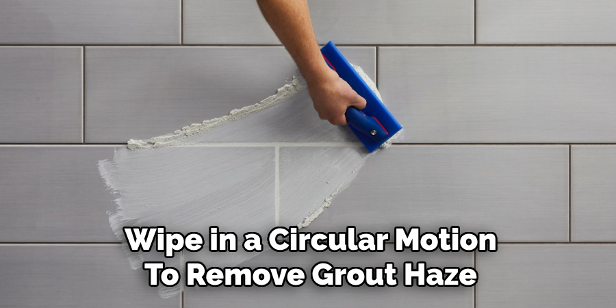 Wipe in a Circular Motion
To Remove Grout Haze