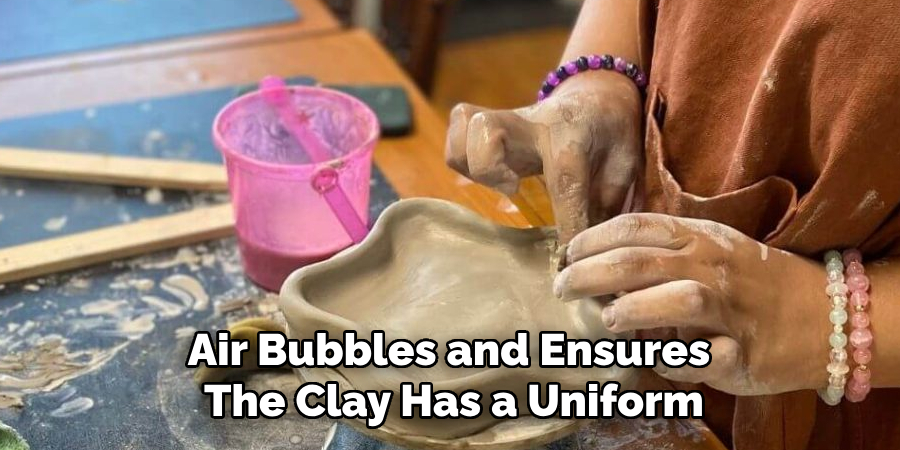 Air Bubbles and Ensures
The Clay Has a Uniform