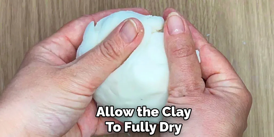 Allow the Clay
To Fully Dry