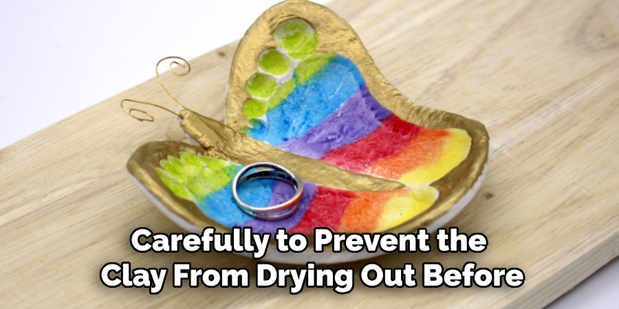 Carefully to Prevent the
Clay From Drying Out Before