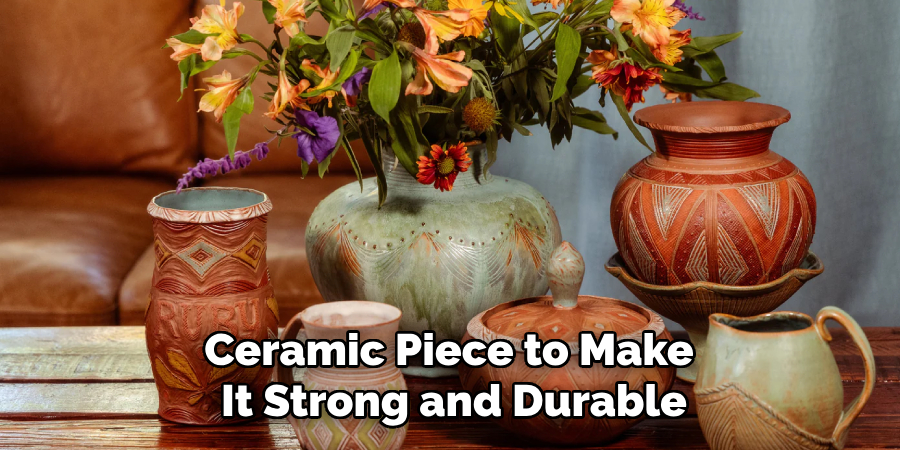 Ceramic Piece to Make
It Strong and Durable