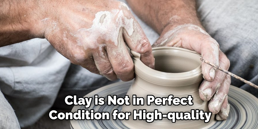 Clay is Not in Perfect
Condition for High-quality