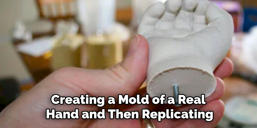 Creating a Mold of a Real
Hand and Then Replicating