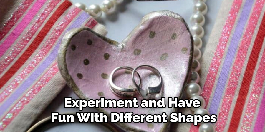 Experiment and Have
Fun With Different Shapes