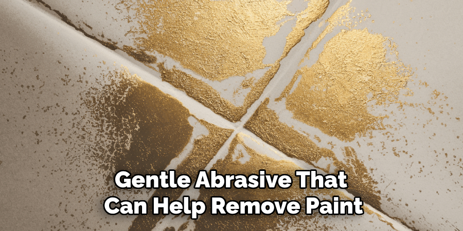 Gentle Abrasive That
Can Help Remove Paint