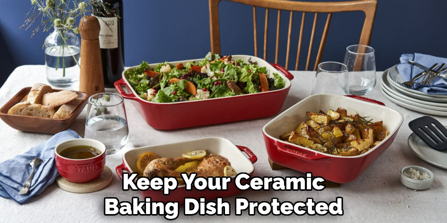 Keep Your Ceramic
Baking Dish Protected