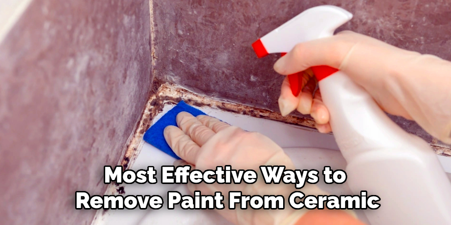 Most Effective Ways to
Remove Paint From Ceramic