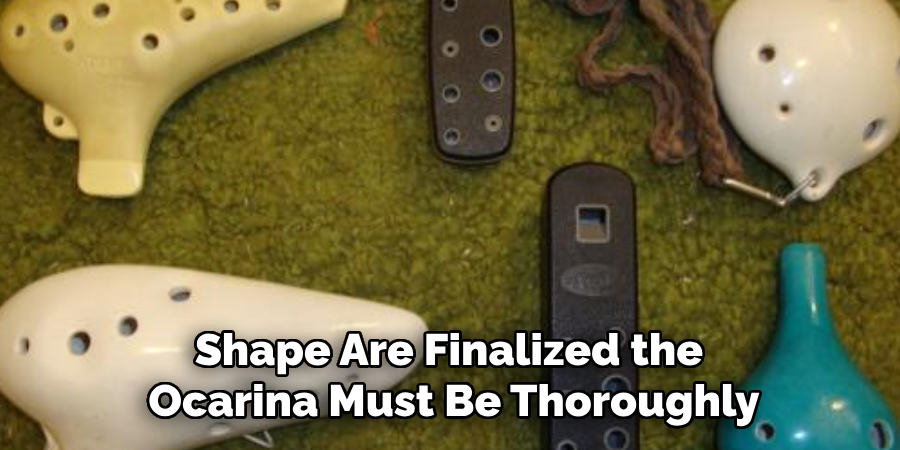 Shape Are Finalized the
Ocarina Must Be Thoroughly