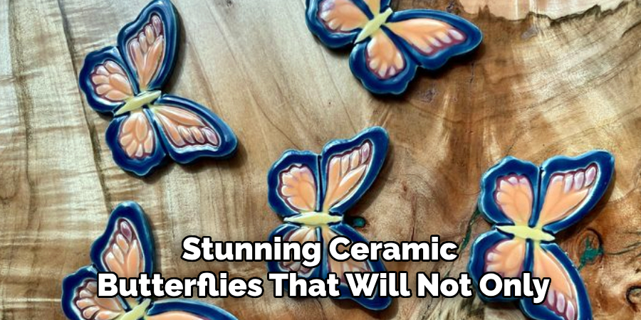 Stunning Ceramic
Butterflies That Will Not Only