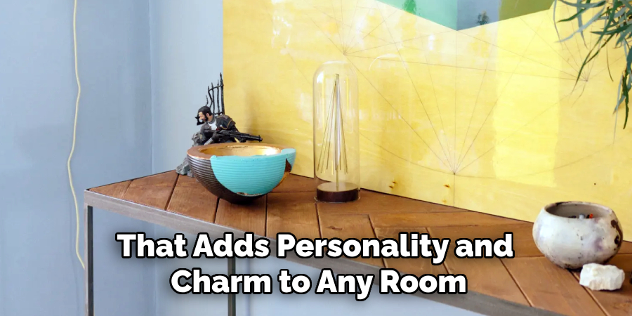 That Adds Personality and
Charm to Any Room