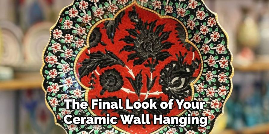 The Final Look of Your
Ceramic Wall Hanging