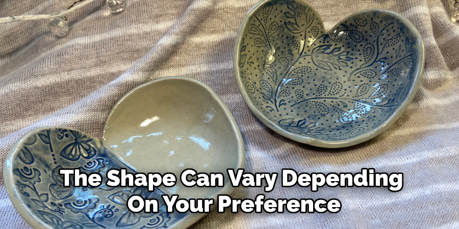 The Shape Can Vary Depending
on Your Preference