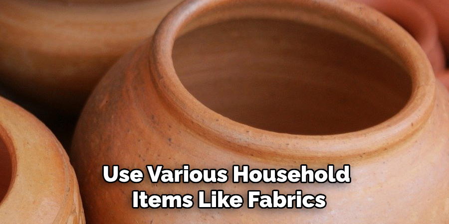 Use Various Household
Items Like Fabrics