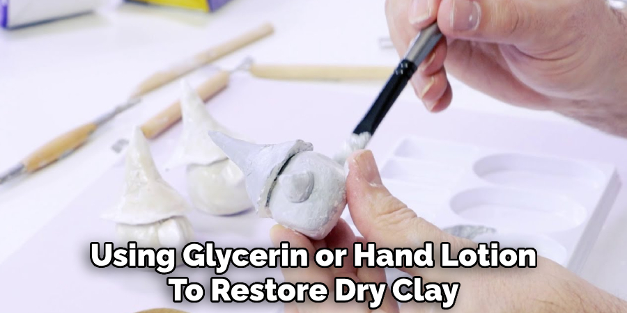 Using Glycerin or Hand Lotion
To Restore Dry Clay