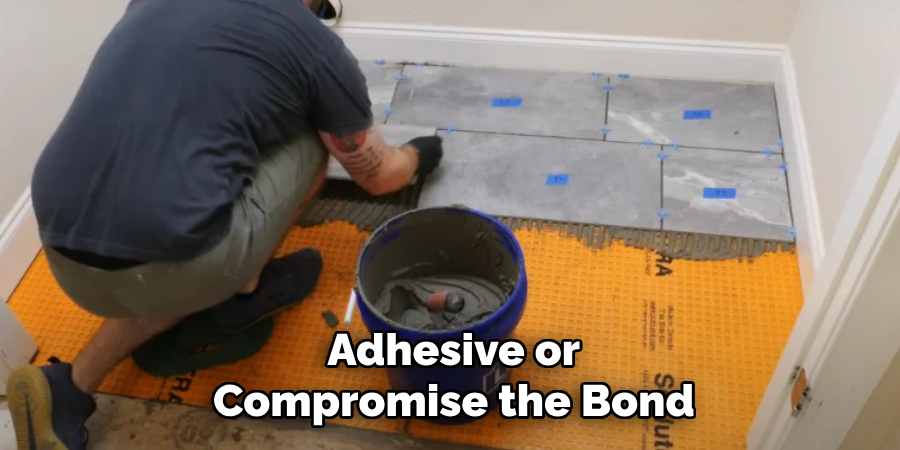 Adhesive or
Compromise the Bond