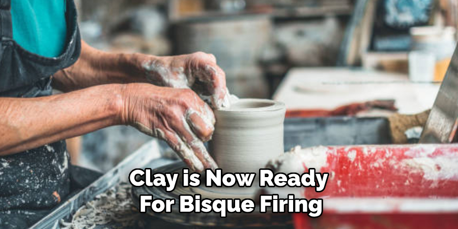 Clay is Now Ready 
For Bisque Firing