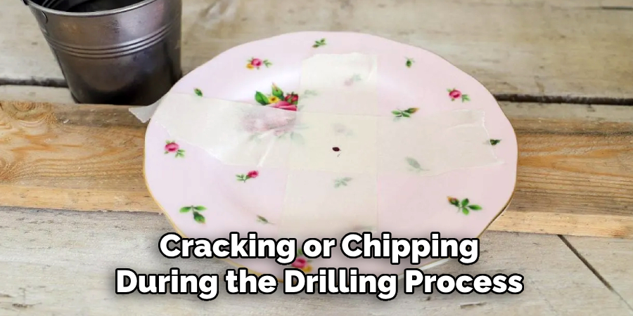 Cracking or Chipping
During the Drilling Process