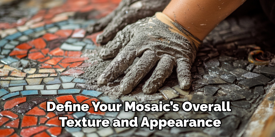Define Your Mosaic’s Overall
Texture and Appearance